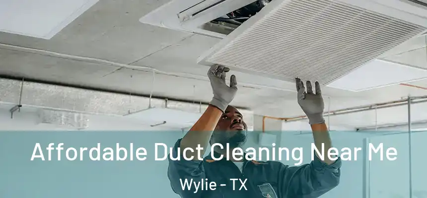 Affordable Duct Cleaning Near Me Wylie - TX