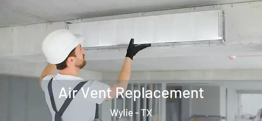 Air Vent Replacement Wylie - TX