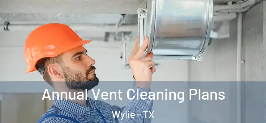  Annual Vent Cleaning Plans Wylie - TX