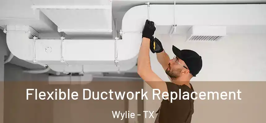 Flexible Ductwork Replacement Wylie - TX