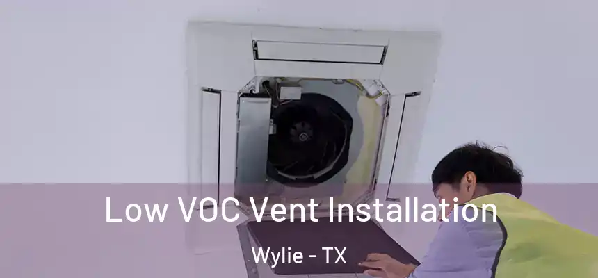  Low VOC Vent Installation Wylie - TX