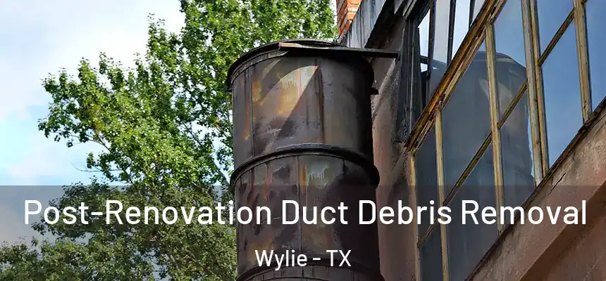  Post-Renovation Duct Debris Removal Wylie - TX
